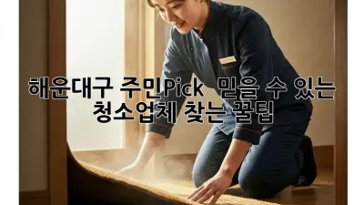 해운대구 주민Pick! ✨ 믿을 수 있는 청소업체 찾는 꿀팁 🏡
